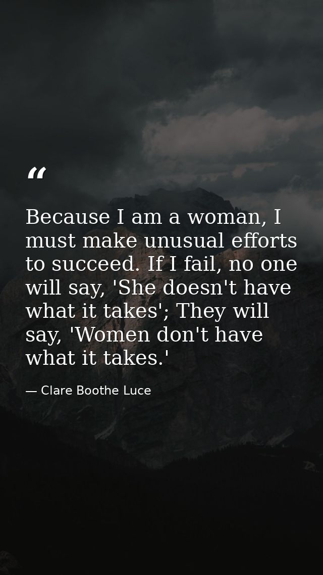 Because I am a woman, I must make unusual efforts to succeed. If I fail, no one will say, 'She doesn't have what it take — Clare Boothe Luce
