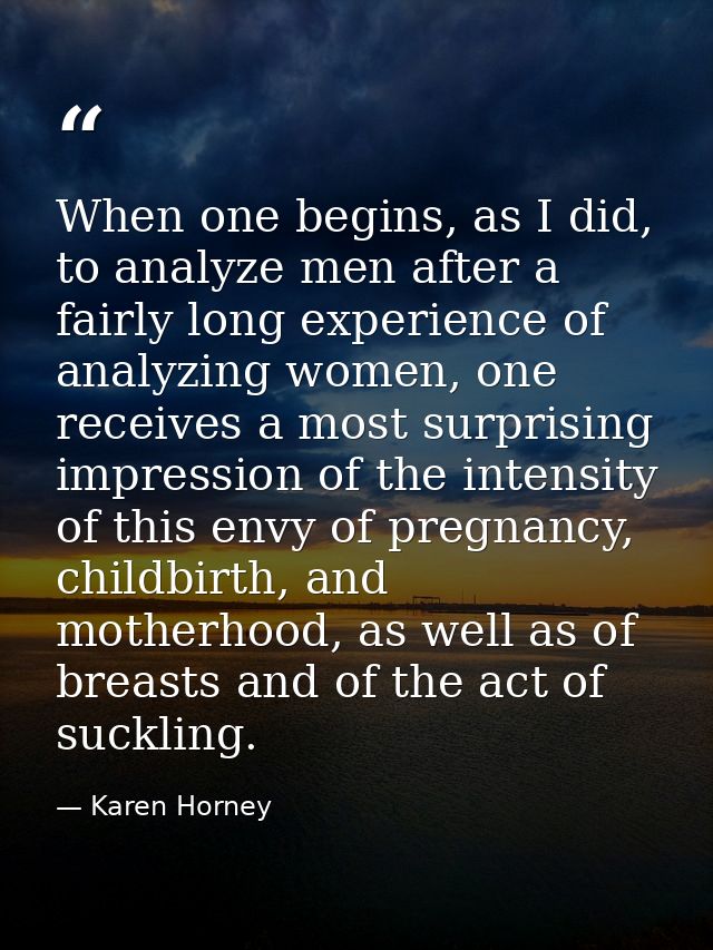 When one begins, as I did, to analyze men after a fairly long experience of analyzing women, one receives a most surpris — Karen Horney