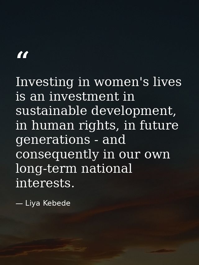 Investing in women's lives is an investment in sustainable development, in human rights, in future generations - and con — Liya Kebede