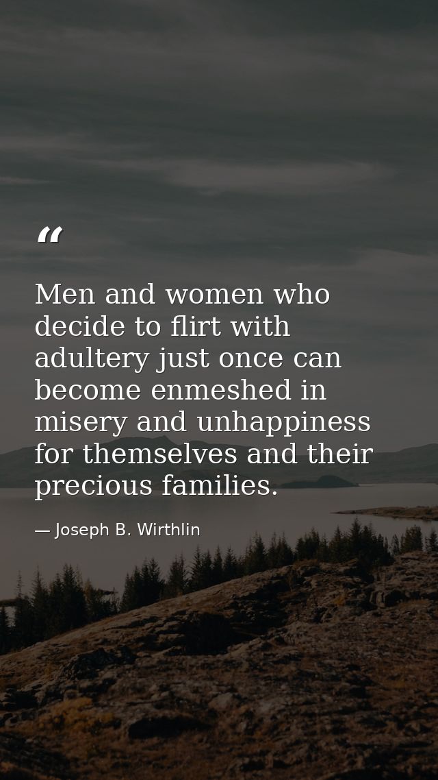 Men and women who decide to flirt with adultery just once can become enmeshed in misery and unhappiness for themselves a — Joseph B. Wirthlin