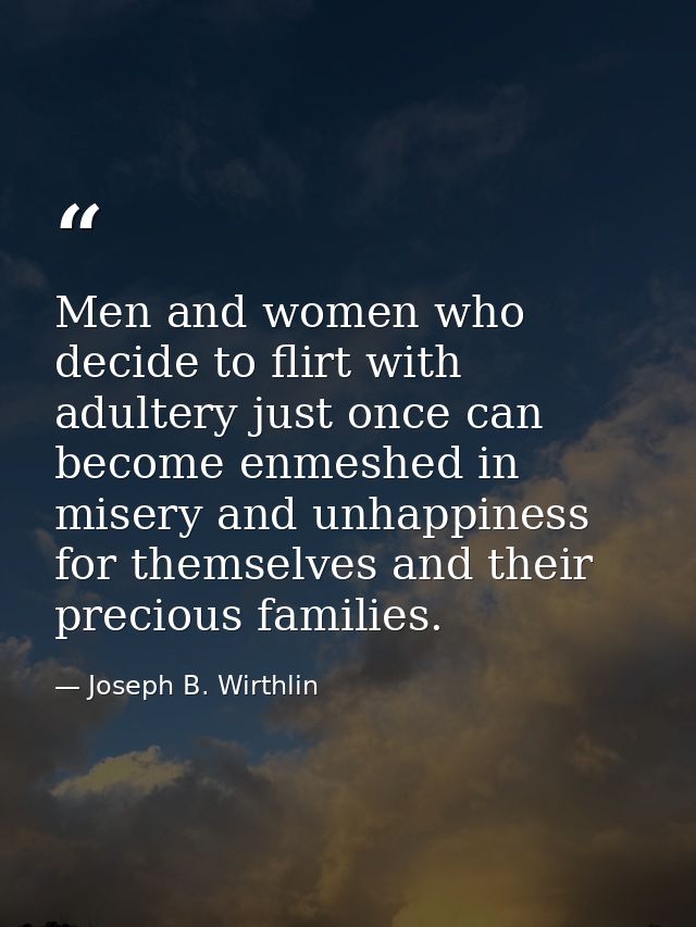 Men and women who decide to flirt with adultery just once can become enmeshed in misery and unhappiness for themselves a — Joseph B. Wirthlin
