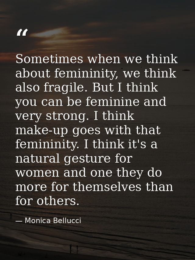 Sometimes when we think about femininity, we think also fragile. But I think you can be feminine and very strong. I thin — Monica Bellucci