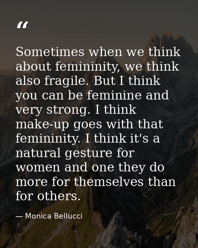 Sometimes when we think about femininity, we think also fragile. But I think you can be feminine and very strong. I thin — Monica Bellucci