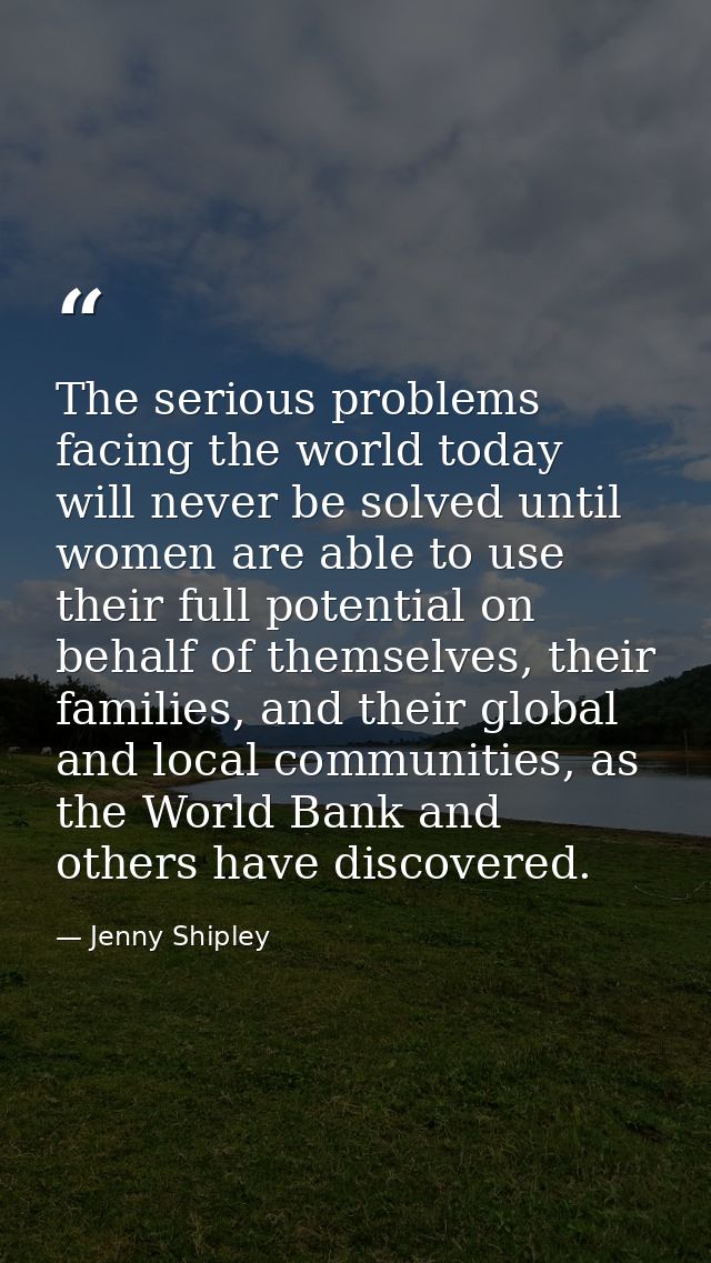 The serious problems facing the world today will never be solved until women are able to use their full potential on beh — Jenny Shipley