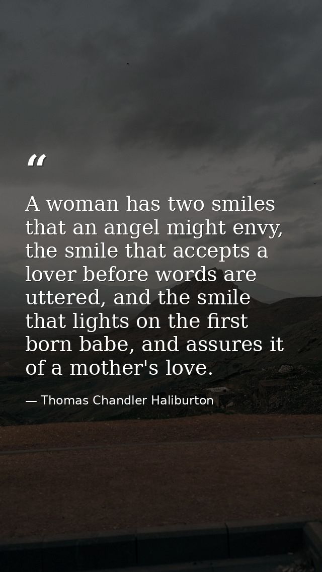 A woman has two smiles that an angel might envy, the smile that accepts a lover before words are uttered, and the smile  — Thomas Chandler Haliburton