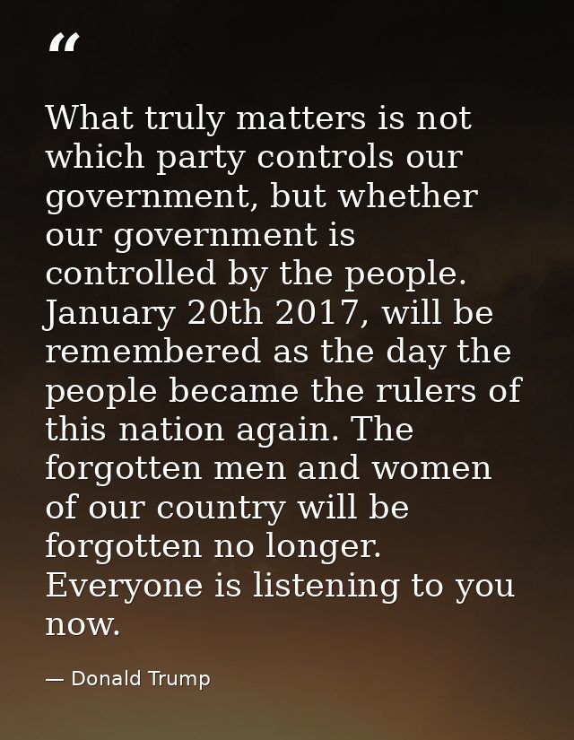What truly matters is not which party controls our government, but whether our government is controlled by the people. J — Donald Trump
