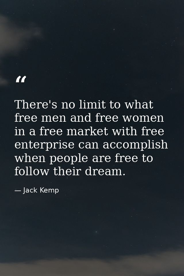 There's no limit to what free men and free women in a free market with free enterprise can accomplish when people are fr — Jack Kemp