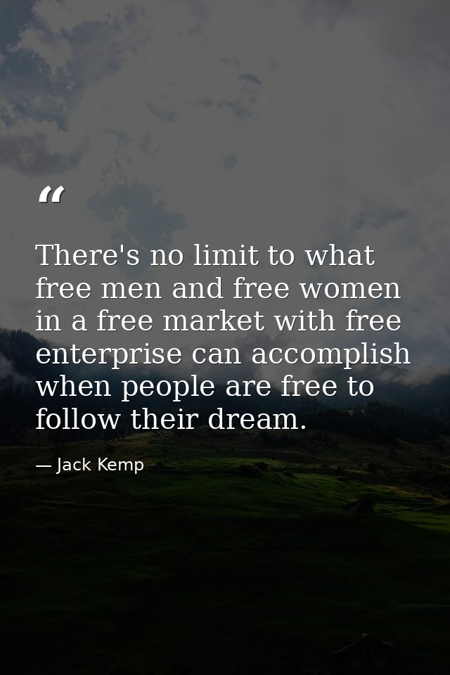 There's no limit to what free men and free women in a free market with free enterprise can accomplish when people are fr — Jack Kemp