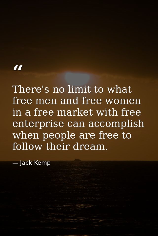 There's no limit to what free men and free women in a free market with free enterprise can accomplish when people are fr — Jack Kemp