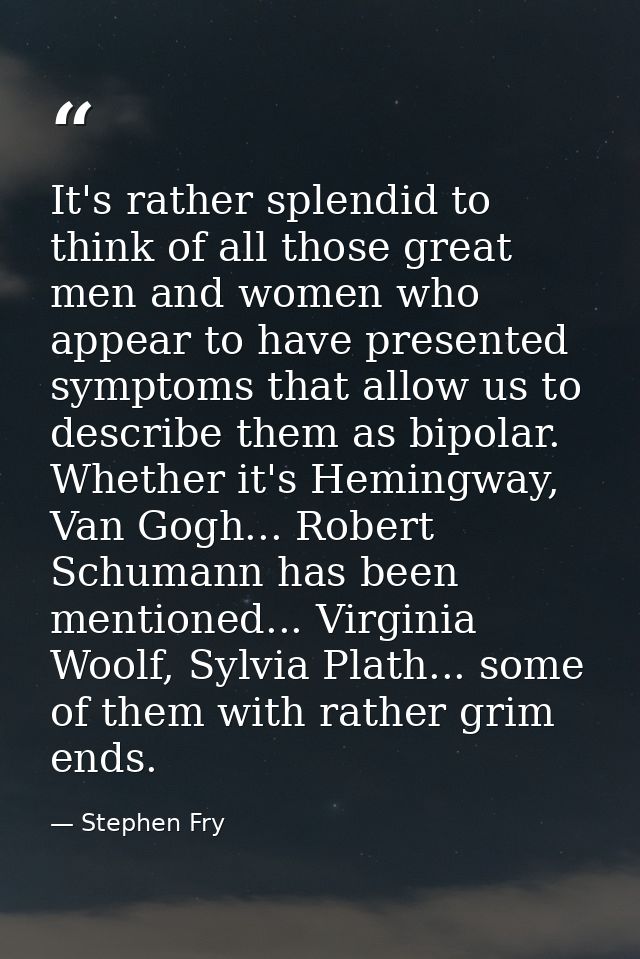 It's rather splendid to think of all those great men and women who appear to have presented symptoms that allow us to de — Stephen Fry