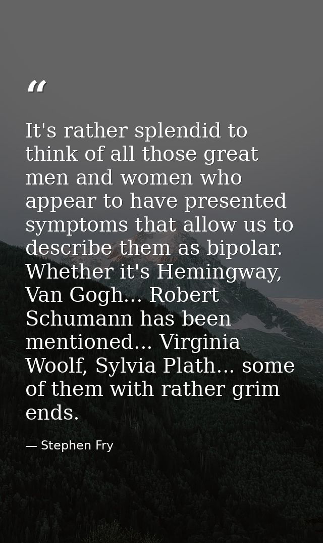 It's rather splendid to think of all those great men and women who appear to have presented symptoms that allow us to de — Stephen Fry