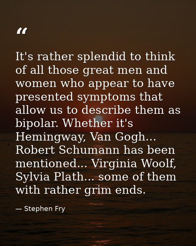 It's rather splendid to think of all those great men and women who appear to have presented symptoms that allow us to de — Stephen Fry