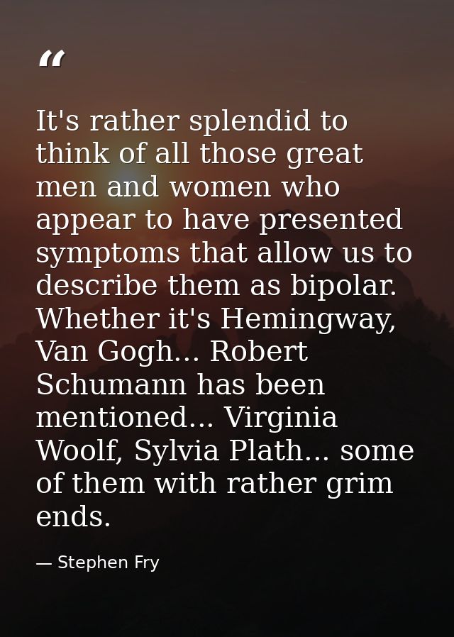 It's rather splendid to think of all those great men and women who appear to have presented symptoms that allow us to de — Stephen Fry