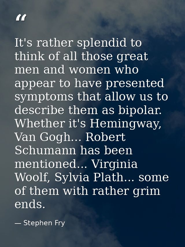 It's rather splendid to think of all those great men and women who appear to have presented symptoms that allow us to de — Stephen Fry