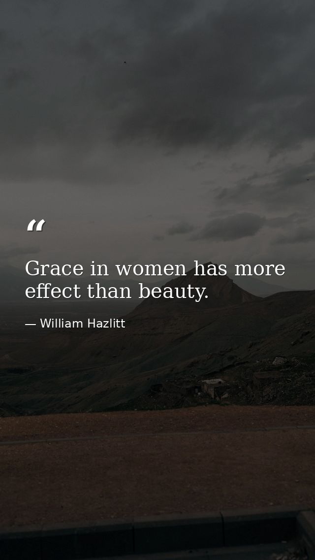 Grace in women has more effect than beauty. — William Hazlitt