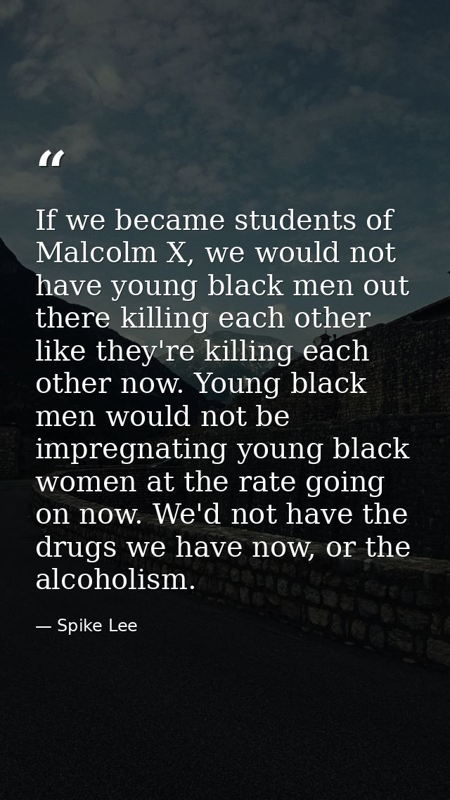 If we became students of Malcolm X, we would not have young black men out there killing each other like they're killing  — Spike Lee