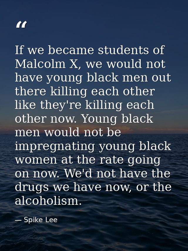 If we became students of Malcolm X, we would not have young black men out there killing each other like they're killing  — Spike Lee