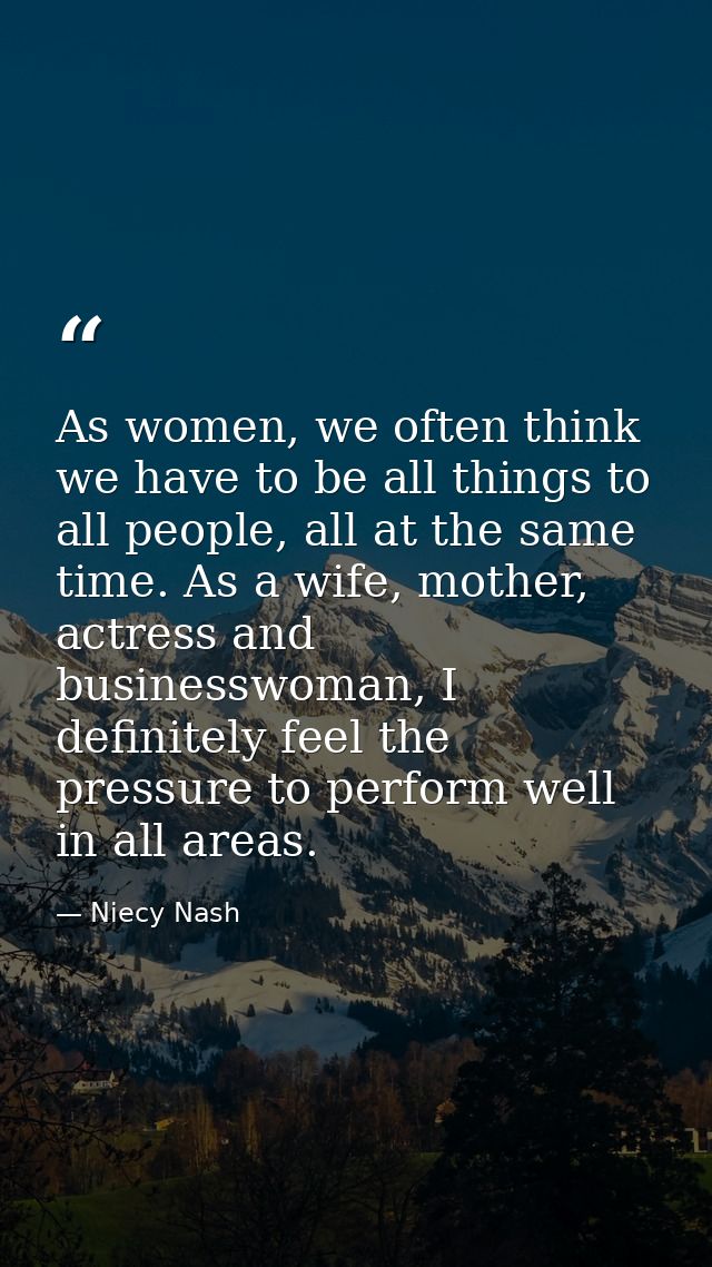 As women, we often think we have to be all things to all people, all at the same time. As a wife, mother, actress and bu — Niecy Nash