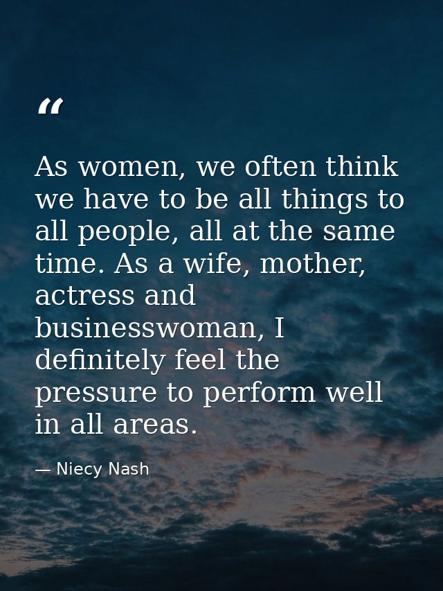 As women, we often think we have to be all things to all people, all at the same time. As a wife, mother, actress and bu — Niecy Nash
