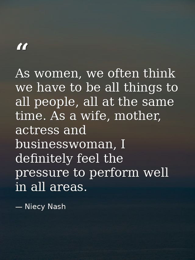 As women, we often think we have to be all things to all people, all at the same time. As a wife, mother, actress and bu — Niecy Nash