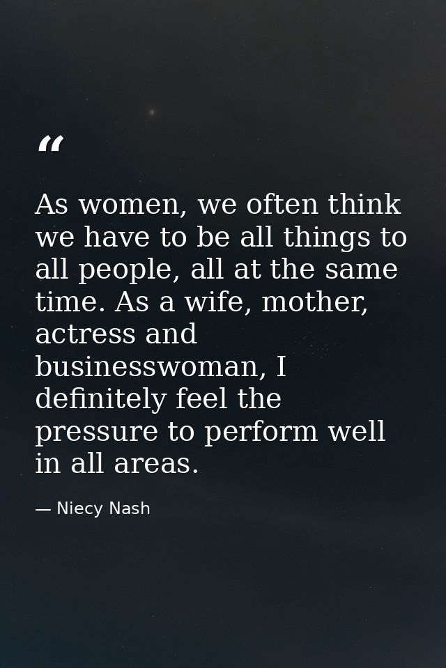 As women, we often think we have to be all things to all people, all at the same time. As a wife, mother, actress and bu — Niecy Nash