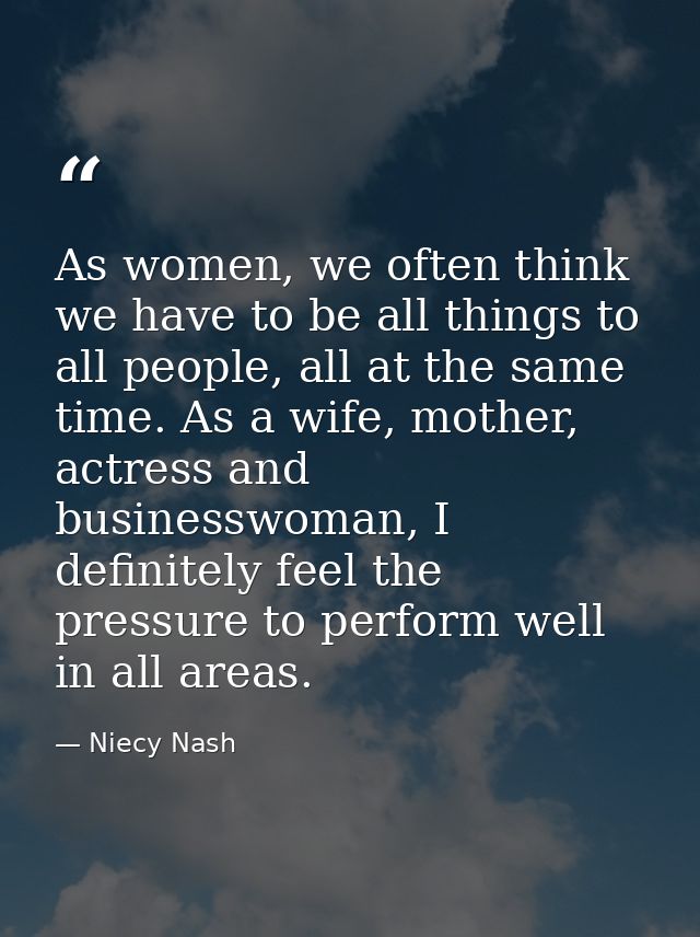 As women, we often think we have to be all things to all people, all at the same time. As a wife, mother, actress and bu — Niecy Nash