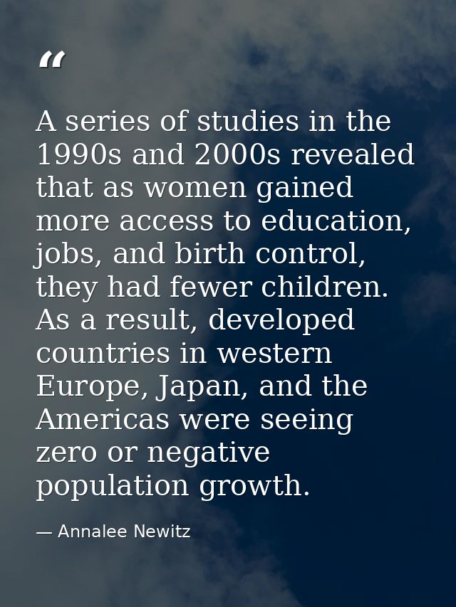 A series of studies in the 1990s and 2000s revealed that as women gained more access to education, jobs, and birth contr — Annalee Newitz