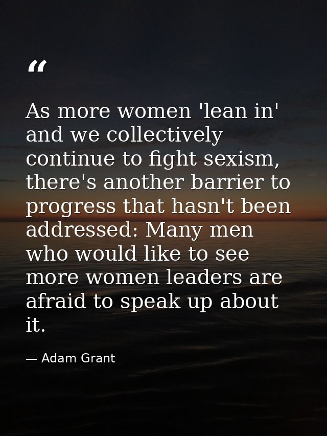 As more women 'lean in' and we collectively continue to fight sexism, there's another barrier to progress that hasn't be — Adam Grant