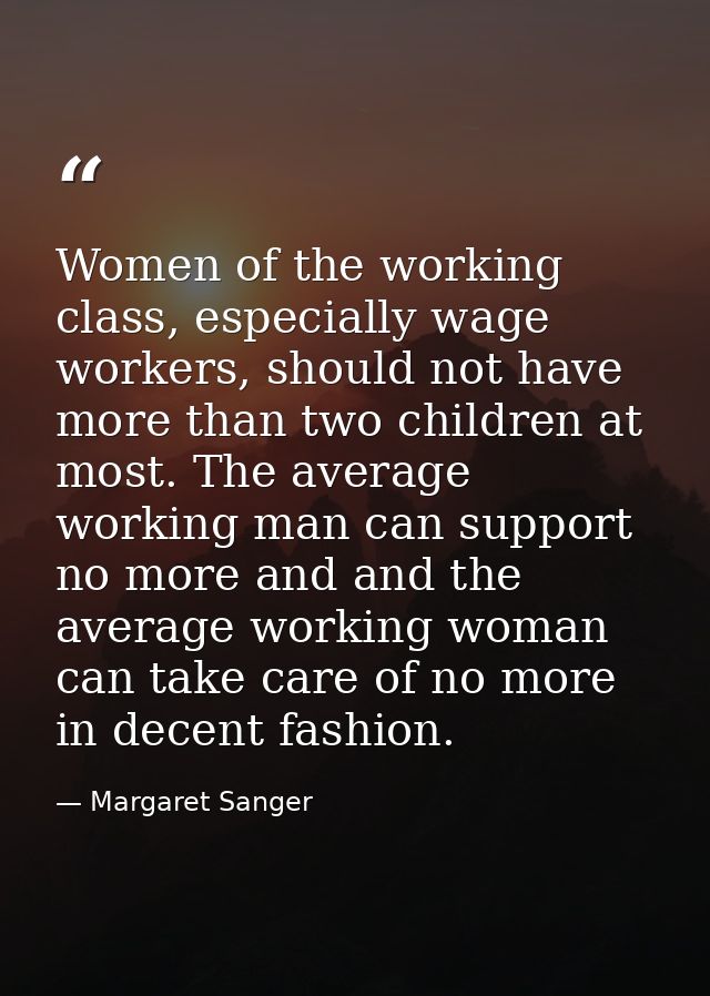 Women of the working class, especially wage workers, should not have more than two children at most. The average working — Margaret Sanger