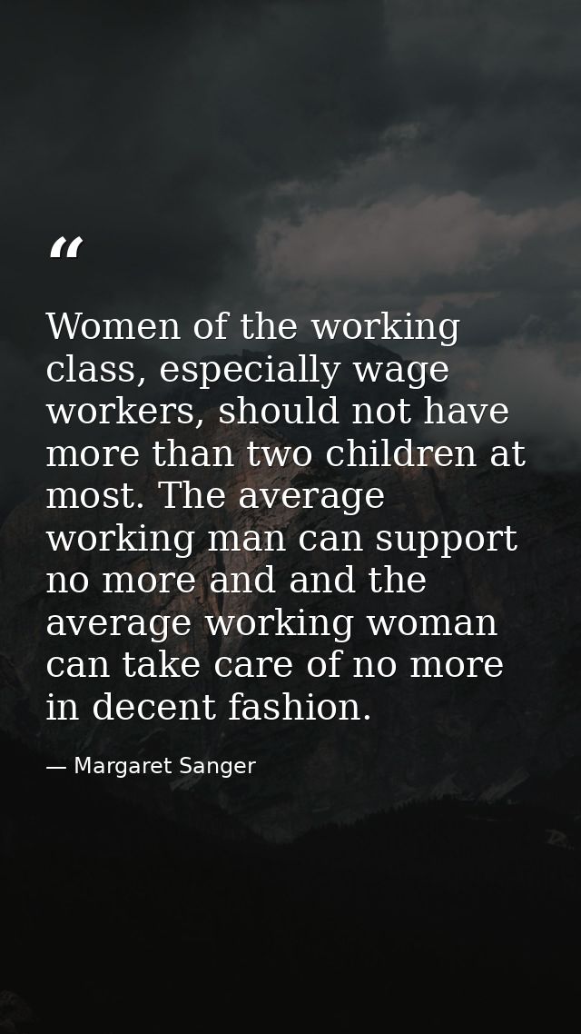 Women of the working class, especially wage workers, should not have more than two children at most. The average working — Margaret Sanger