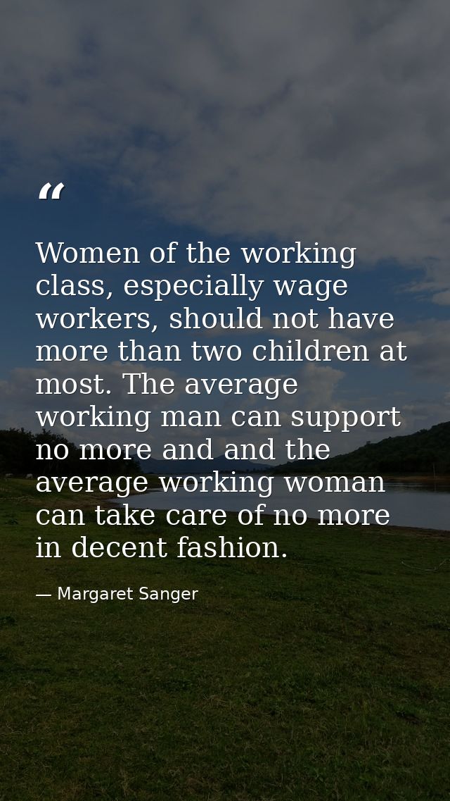 Women of the working class, especially wage workers, should not have more than two children at most. The average working — Margaret Sanger