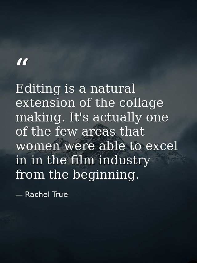 Editing is a natural extension of the collage making. It's actually one of the few areas that women were able to excel i — Rachel True