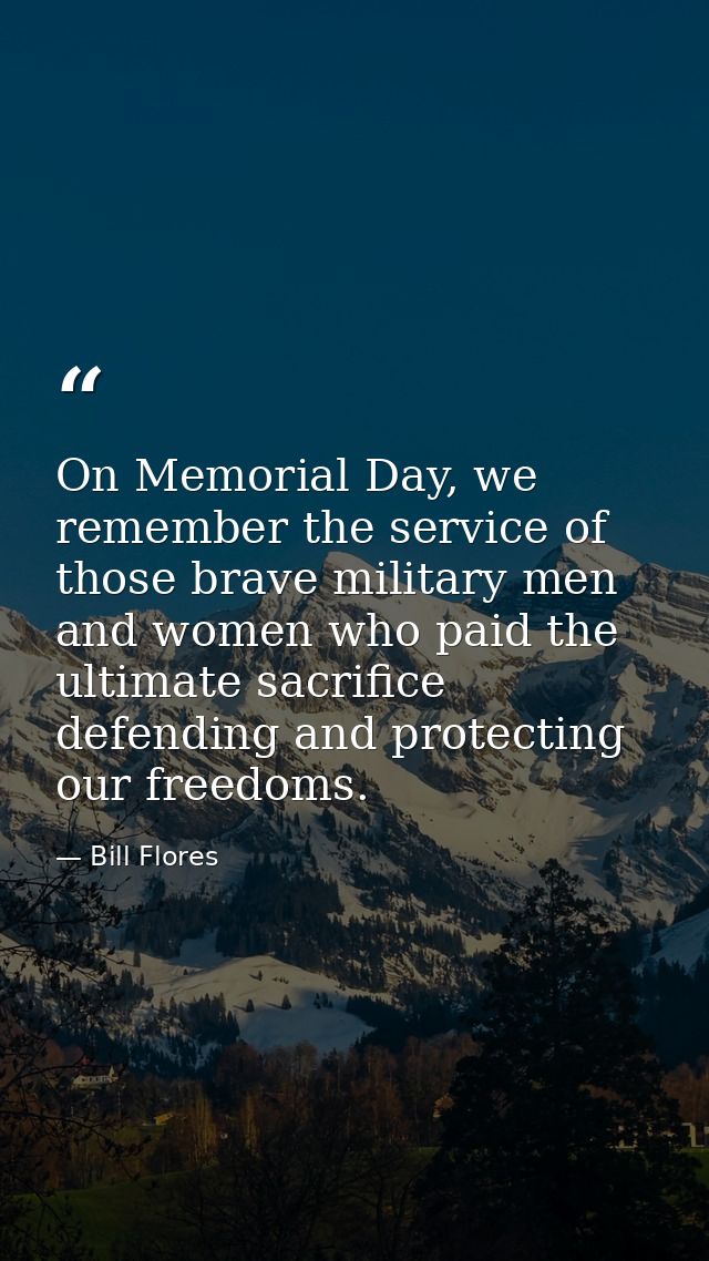 On Memorial Day, we remember the service of those brave military men and women who paid the ultimate sacrifice defending — Bill Flores