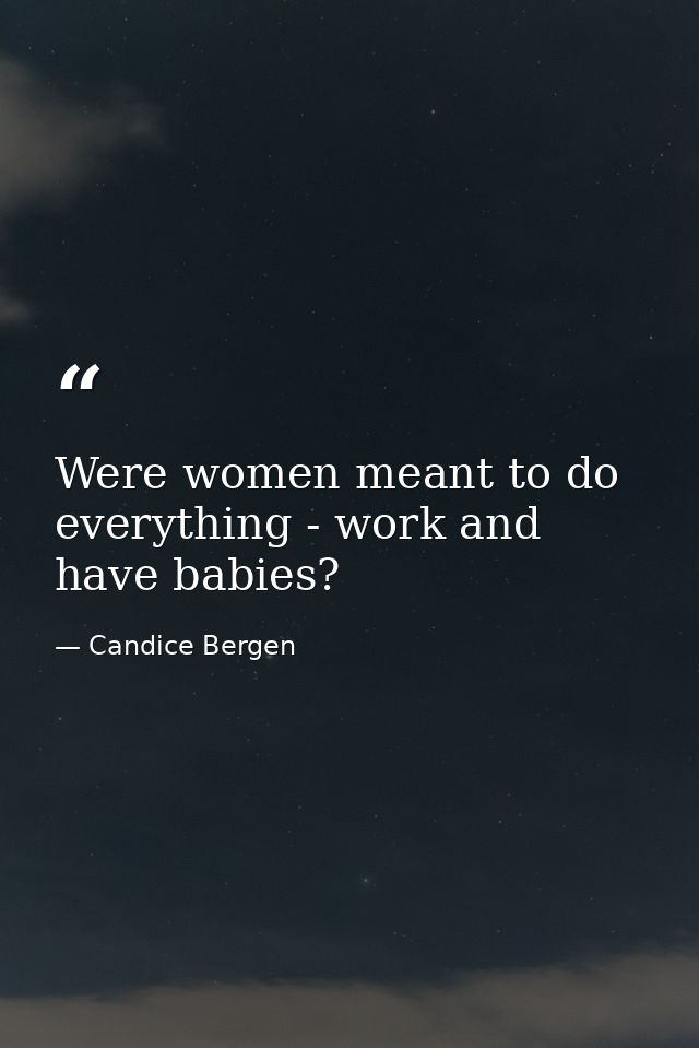 Were women meant to do everything - work and have babies? — Candice Bergen