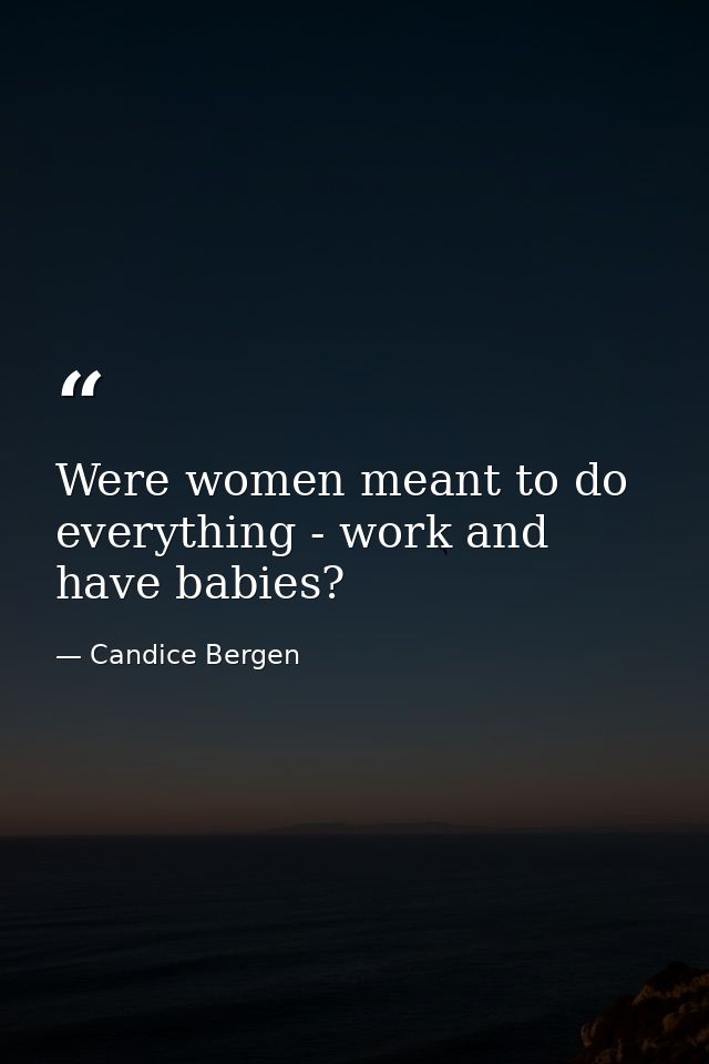 Were women meant to do everything - work and have babies? — Candice Bergen