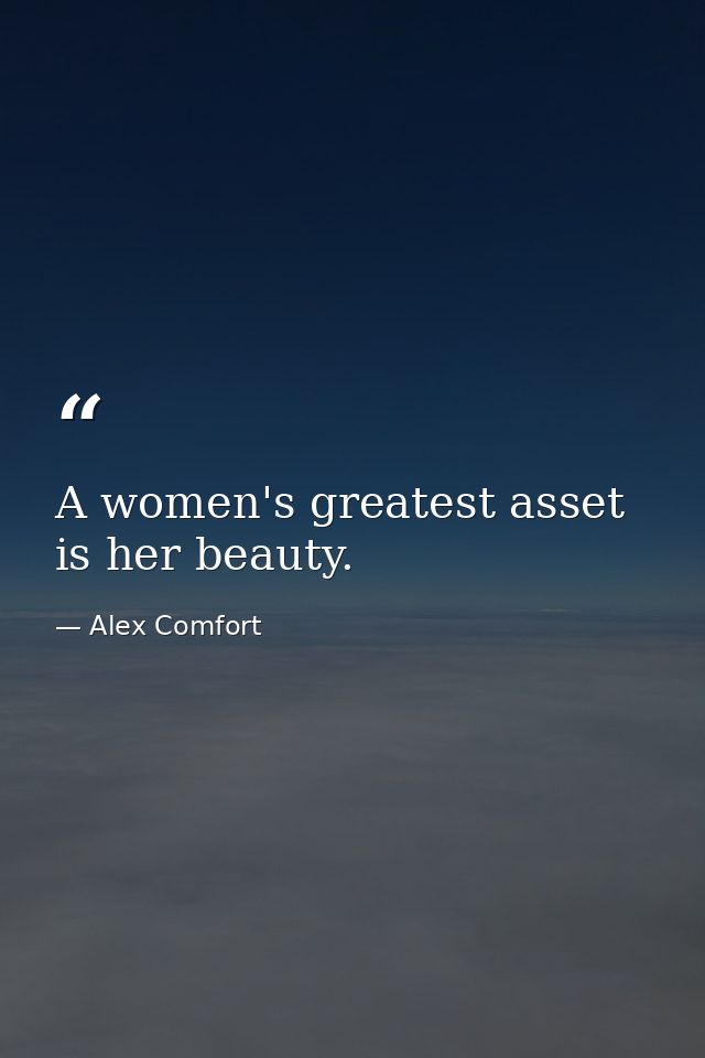A women's greatest asset is her beauty. — Alex Comfort