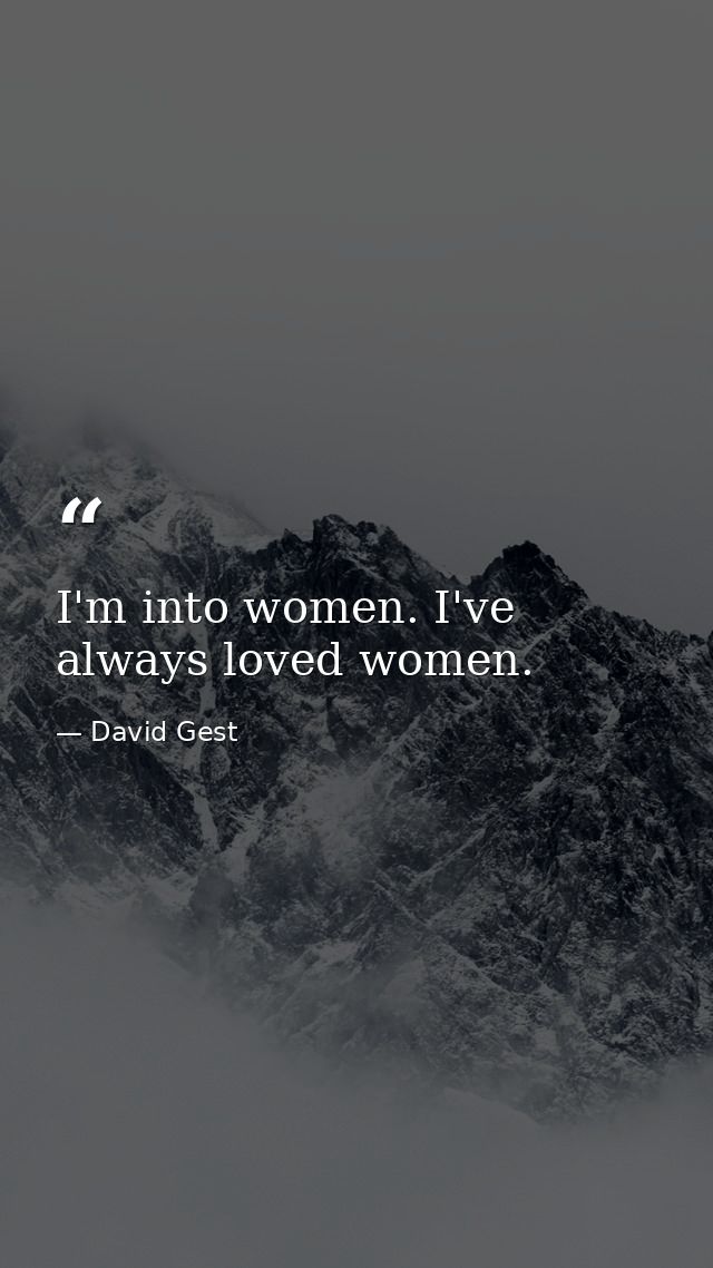 I'm into women. I've always loved women. — David Gest
