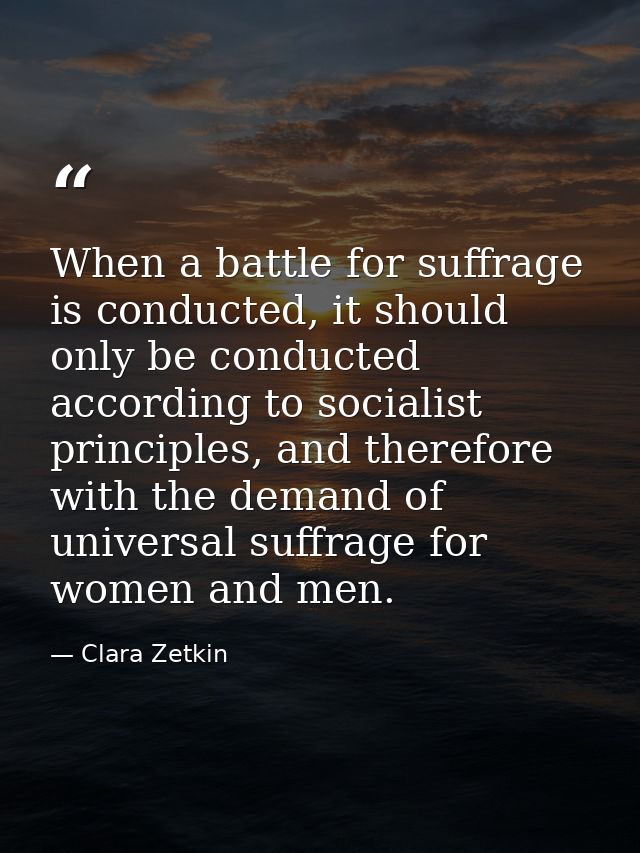 When a battle for suffrage is conducted, it should only be conducted according to socialist principles, and therefore wi — Clara Zetkin