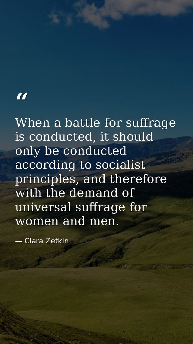 When a battle for suffrage is conducted, it should only be conducted according to socialist principles, and therefore wi — Clara Zetkin