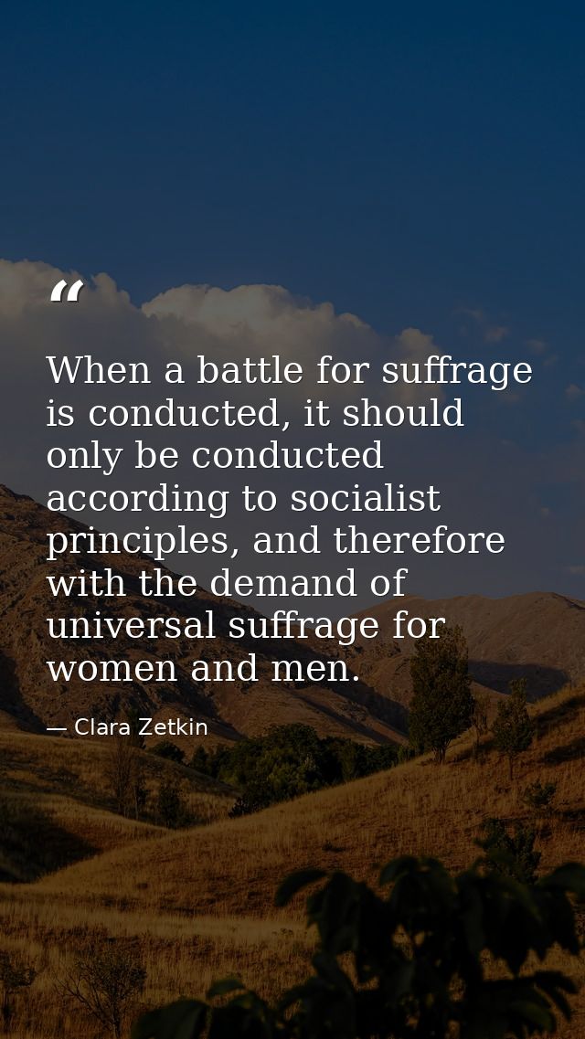 When a battle for suffrage is conducted, it should only be conducted according to socialist principles, and therefore wi — Clara Zetkin