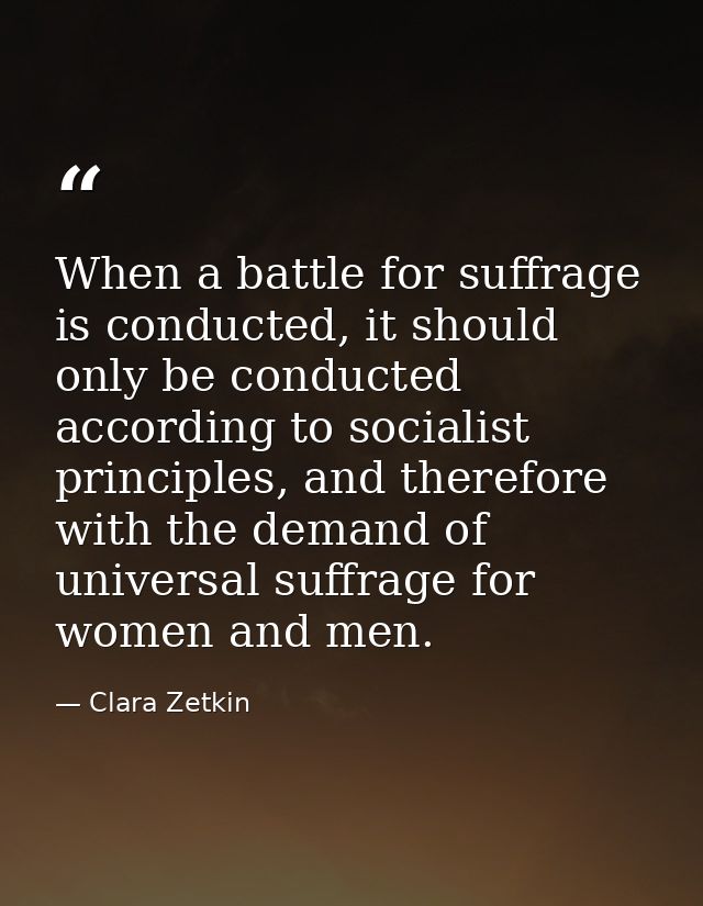 When a battle for suffrage is conducted, it should only be conducted according to socialist principles, and therefore wi — Clara Zetkin
