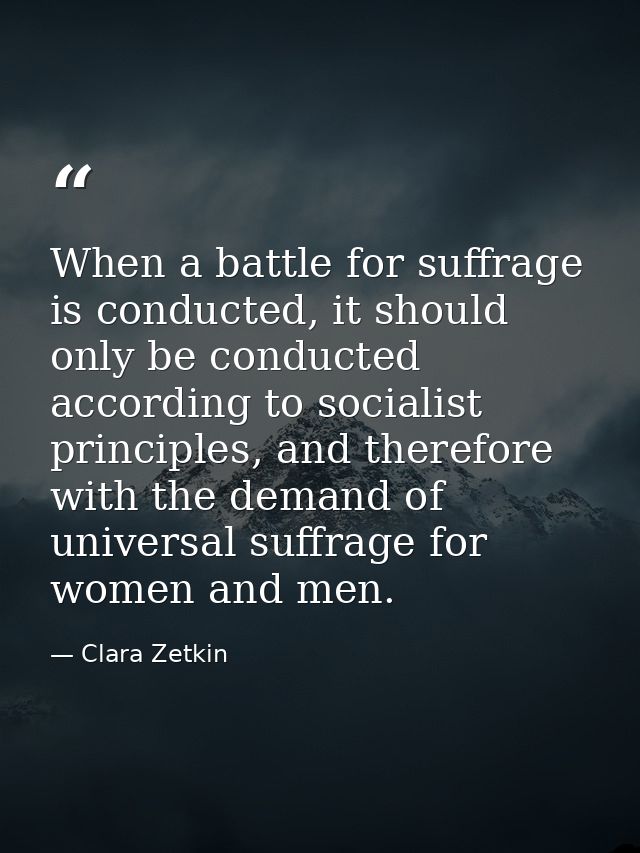 When a battle for suffrage is conducted, it should only be conducted according to socialist principles, and therefore wi — Clara Zetkin