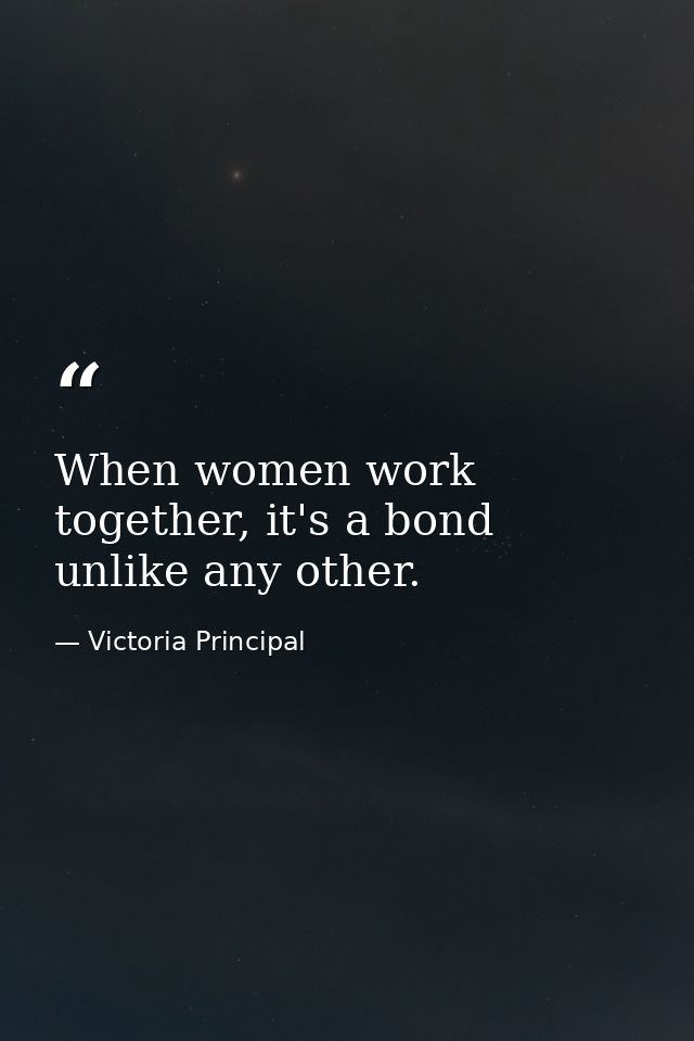 When women work together, it's a bond unlike any other. — Victoria Principal