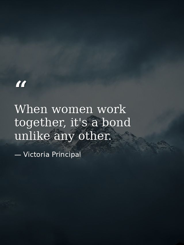 When women work together, it's a bond unlike any other. — Victoria Principal