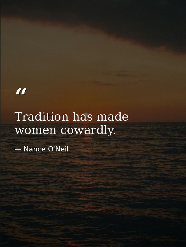 Tradition has made women cowardly. — Nance O'Neil