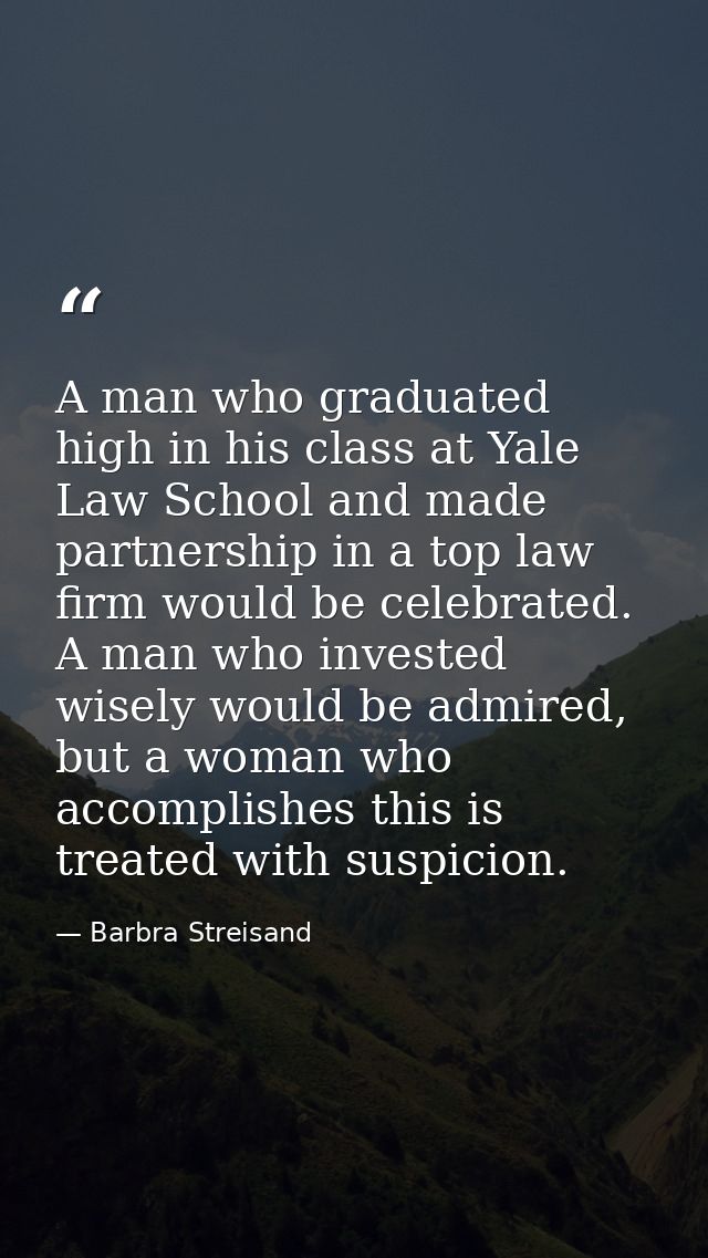 A man who graduated high in his class at Yale Law School and made partnership in a top law firm would be celebrated. A m — Barbra Streisand