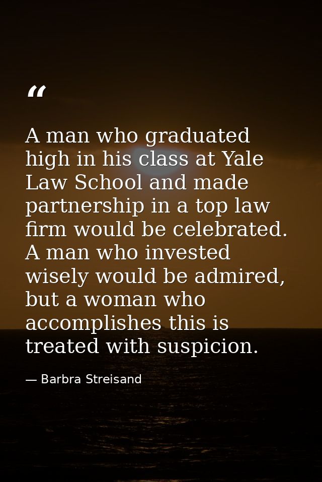 A man who graduated high in his class at Yale Law School and made partnership in a top law firm would be celebrated. A m — Barbra Streisand