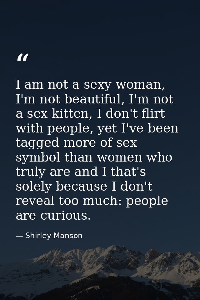 I am not a sexy woman, I'm not beautiful, I'm not a sex kitten, I don't flirt with people, yet I've been tagged more of  — Shirley Manson