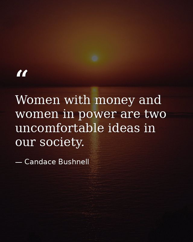 Women with money and women in power are two uncomfortable ideas in our society. — Candace Bushnell