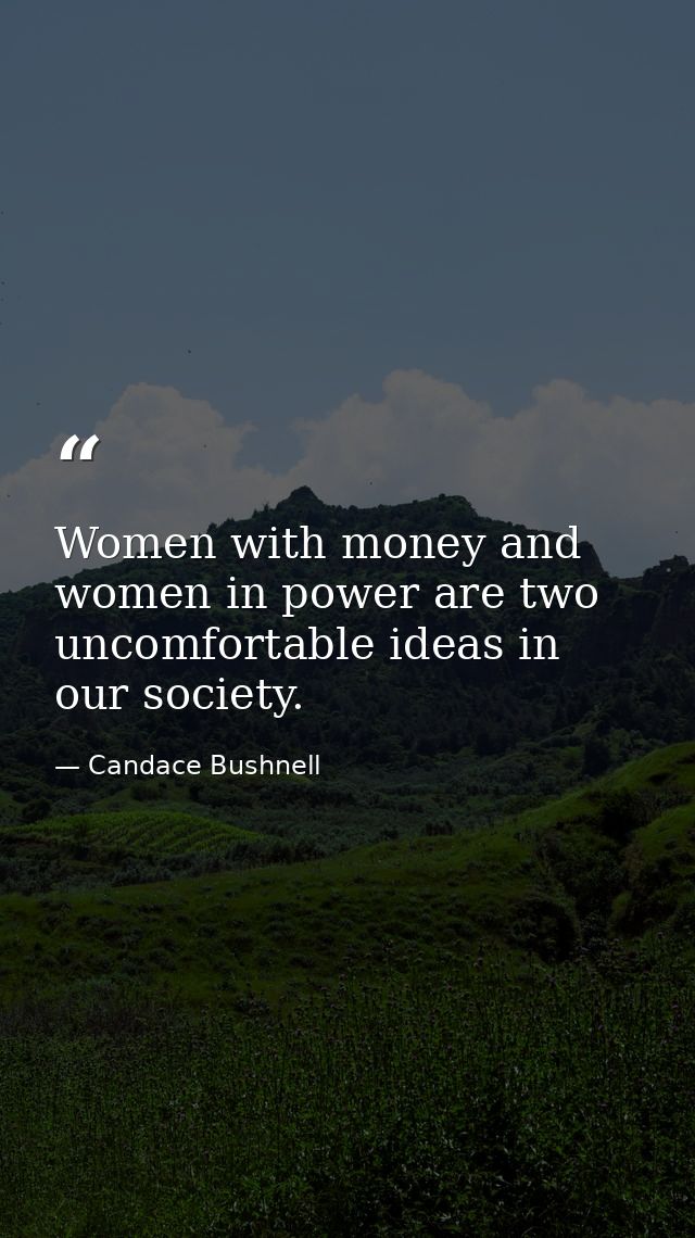 Women with money and women in power are two uncomfortable ideas in our society. — Candace Bushnell